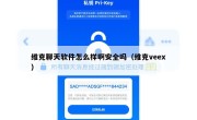 维克聊天软件怎么样啊安全吗（维克veex）