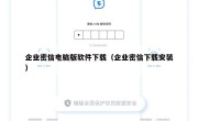 企业密信电脑版软件下载（企业密信下载安装）
