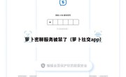 萝卜密聊服务被禁了（萝卜社交app）