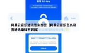 网易云音乐通讯怎么加密（网易云音乐怎么设置通讯录找不到我）