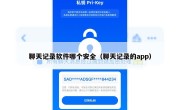 聊天记录软件哪个安全（聊天记录的app）