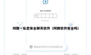 阿聊一私密安全聊天软件（阿聊软件安全吗）