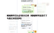 蝙蝠聊天怎么不显示已读（蝙蝠聊天信息打了勾是已读意思吗）