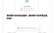 聊天哪个软件安全最好（聊天哪个软件安全最好用）