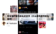 安全保护聊天隐私的软件（什么聊天软件隐私保密）