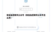 微信加密聊天公众号（微信加密聊天公众号怎么弄）