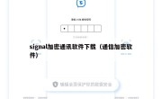 signal加密通讯软件下载（通信加密软件）