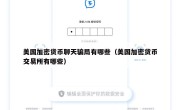 美国加密货币聊天骗局有哪些（美国加密货币交易所有哪些）