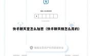 快手聊天室怎么加密（快手聊天框怎么弄的）