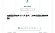 这些免费聊天软件安全吗（聊天免费的聊天软件）