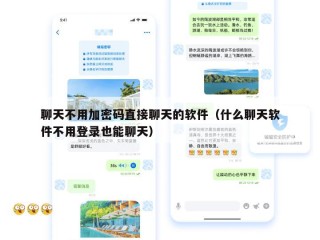 聊天不用加密码直接聊天的软件（什么聊天软件不用登录也能聊天）