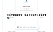 手机视频聊天安全（手机视频聊天对身体有害吗）