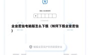 企业密信电脑版怎么下载（如何下载企业密信）