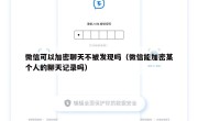 微信可以加密聊天不被发现吗（微信能加密某个人的聊天记录吗）