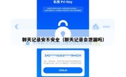 聊天记录安不安全（聊天记录会泄漏吗）