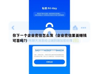 你下一个企业密信怎么发（企业密信里面赚钱可靠吗?）