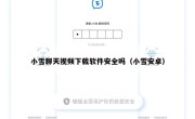 小雪聊天视频下载软件安全吗（小雪安卓）