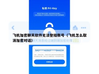 飞机加密聊天软件无法登陆账号（飞机怎么取消加密对话）
