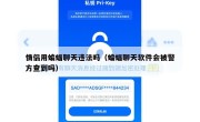 情侣用蝙蝠聊天违法吗（蝙蝠聊天软件会被警方查到吗）