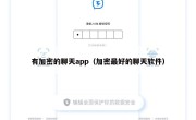 有加密的聊天app（加密最好的聊天软件）