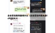 企业密信服务器填什么（企业密信的服务器ld号是多少）