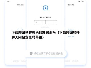 下载跨国软件聊天网站安全吗（下载跨国软件聊天网站安全吗苹果）