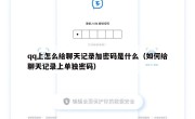 qq上怎么给聊天记录加密码是什么（如何给聊天记录上单独密码）