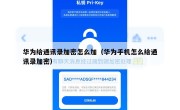 华为给通讯录加密怎么加（华为手机怎么给通讯录加密）