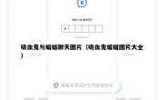 吸血鬼与蝙蝠聊天图片（吸血鬼蝙蝠图片大全）