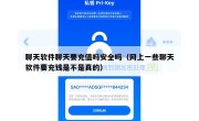 聊天软件聊天要充值吗安全吗（网上一些聊天软件要充钱是不是真的）