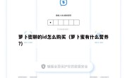 萝卜密聊的id怎么购买（萝卜蜜有什么营养?）