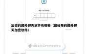 加密的国外聊天软件有哪些（最好用的国外聊天加密软件）