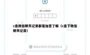 c盘微信聊天记录都是加密了嘛（c盘下微信聊天记录）