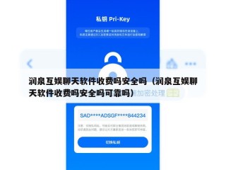 润泉互娱聊天软件收费吗安全吗（润泉互娱聊天软件收费吗安全吗可靠吗）