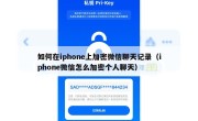 如何在iphone上加密微信聊天记录（iphone微信怎么加密个人聊天）