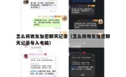 怎么将微友加密聊天记录（怎么将微友加密聊天记录导入电脑）
