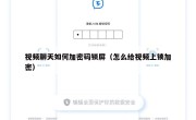 视频聊天如何加密码锁屏（怎么给视频上锁加密）