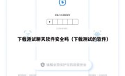 下载测试聊天软件安全吗（下载测试的软件）