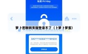 萝卜密聊网页版登录不了（卜萝卜萝蜜）