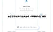 下载草莓聊天软件安全吗（草莓聊如何下载）