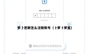 萝卜密聊怎么注销账号（卜萝卜萝蜜）