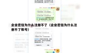 企业密信为什么注册不了（企业密信为什么注册不了账号）