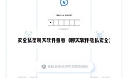 安全私密聊天软件推荐（聊天软件隐私安全）