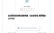 企业密信在哪还服务器（企业密信 服务器zz3338）