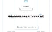 球球交友聊天软件安全吗（球球聊天下载）