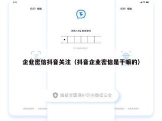 企业密信抖音关注（抖音企业密信是干嘛的）