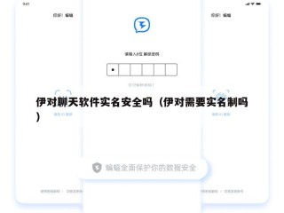 伊对聊天软件实名安全吗（伊对需要实名制吗）