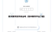 夜半聊天软件安全吗（夜半聊天平台下载）