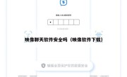 映像聊天软件安全吗（映像软件下载）