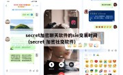 secret加密聊天软件的sie交易时间（secret 加密社交软件）